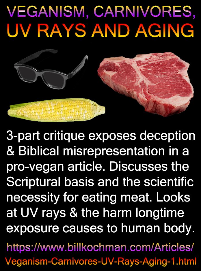 Bill_Kochman's tweet image. VEGANISM, CARNIVORES, UV RAYS AND AGING -- a Bill's Bible Basics series 

#Veganism #Aging #UltravioletRays

This Bill's Bible Basics 3-part series by Bill Kochman can be read at:

billkochman.com/Articles/Vegan…

billkochman.com/Blog/index.php…