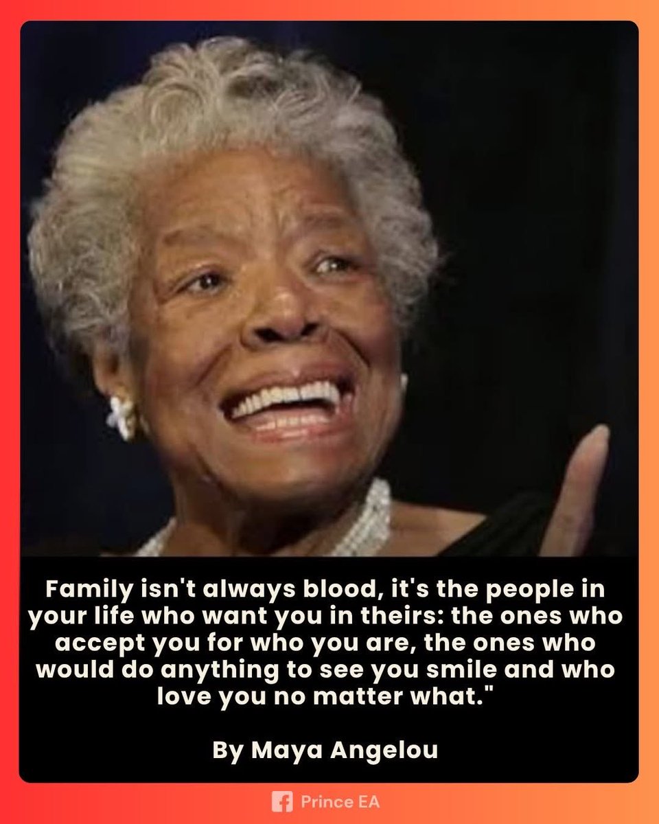 “Family isn’t always blood.” 

Maya Angelou: Family is made of those who offer us a safe space to be ourselves. This doesn’t just extend to those with whom we share a bloodline—it’s anyone who enriches our lives and fills our hearts with love.