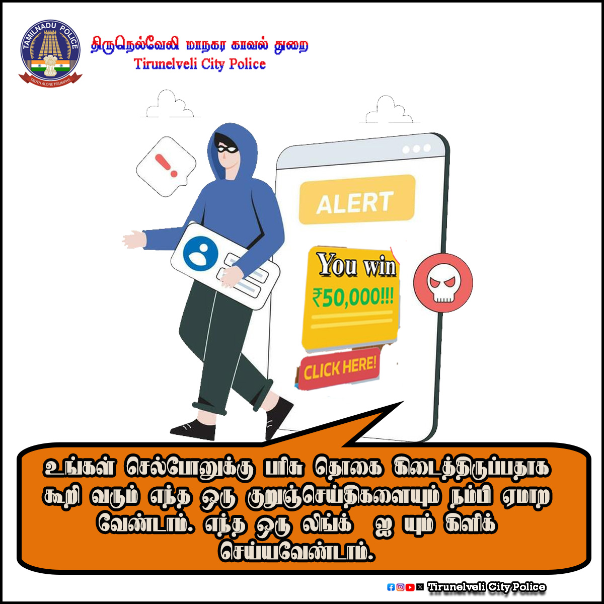உங்கள் செல்போனுக்கு பரிசு தொகை கிடைத்திருப்பதாக கூறி வரும் எந்த ஒரு குறுஞ்செய்திகளையும் நம்பி ஏமாற வேண்டாம். எந்த ஒரு லிங்க் - ஐ யும் கிளிக் செய்யவேண்டாம்.