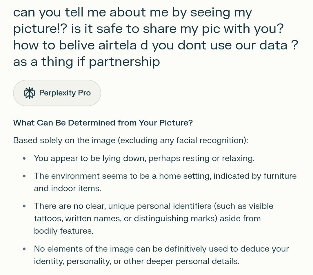 Deep_u_Deepak's tweet image. Tried challenging an AI assistant with my photo—result was just basic guesses like &quot;resting shirtless at home&quot;.No personality insights! 🤷‍♂️ Honest about its limits, but is this the future of AI? Which AI tool actually impresses you? #AI #TechReality @OpenAI
@perplexity_ai