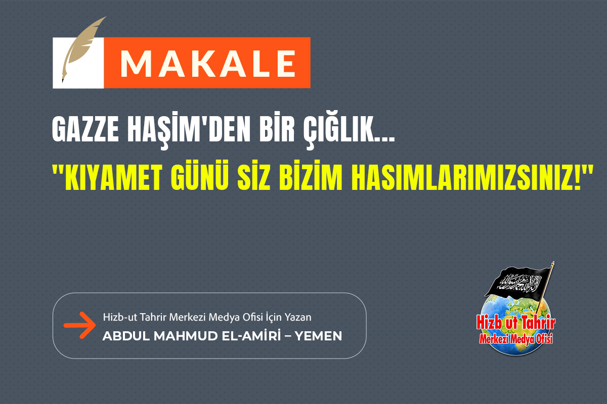 htmmbtr's tweet image. Makale
Gazze Haşim'den Bir Çığlık... "Kıyamet Günü Siz Bizim Hasımlarımızsınız!"
Hizb-ut Tahrir Merkezi Medya Ofisi İçin Yazan
Abdul Mahmud El-Amiri – Yemen
hizb-uttahrir.info/tr/index.php/s…