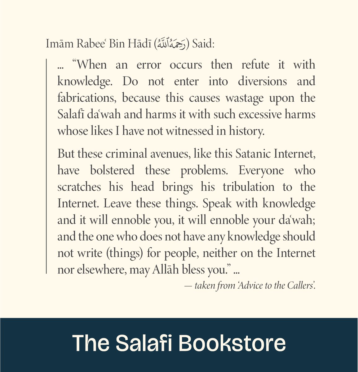 SalafiBookstore's tweet image. “Do not enter into diversions and fabrications, because this causes wastage upon the Salafī daʿwah and harms it with such excessive harms whose likes I have not witnessed in history.”
Taken from: Imām Rabīʿ bin Hādī’s (may Allāh have mercy on him) Advice to the Callers –…