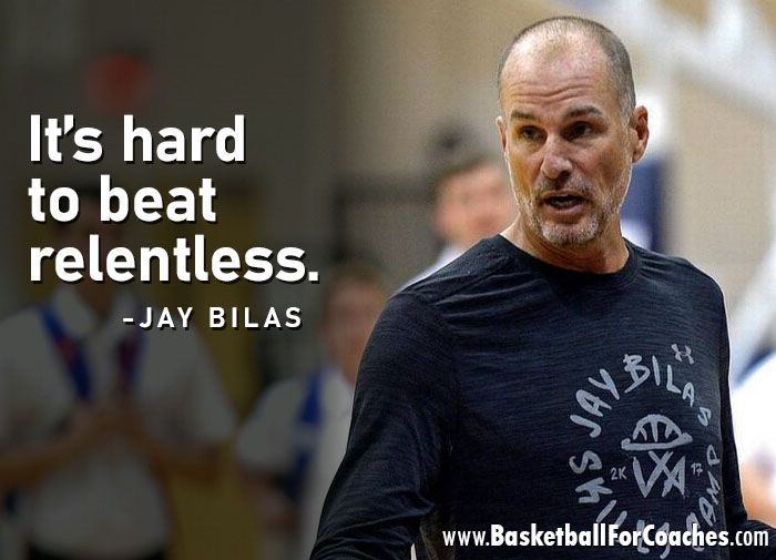 "It’s hard to beat relentless"

- Jay Bilas
