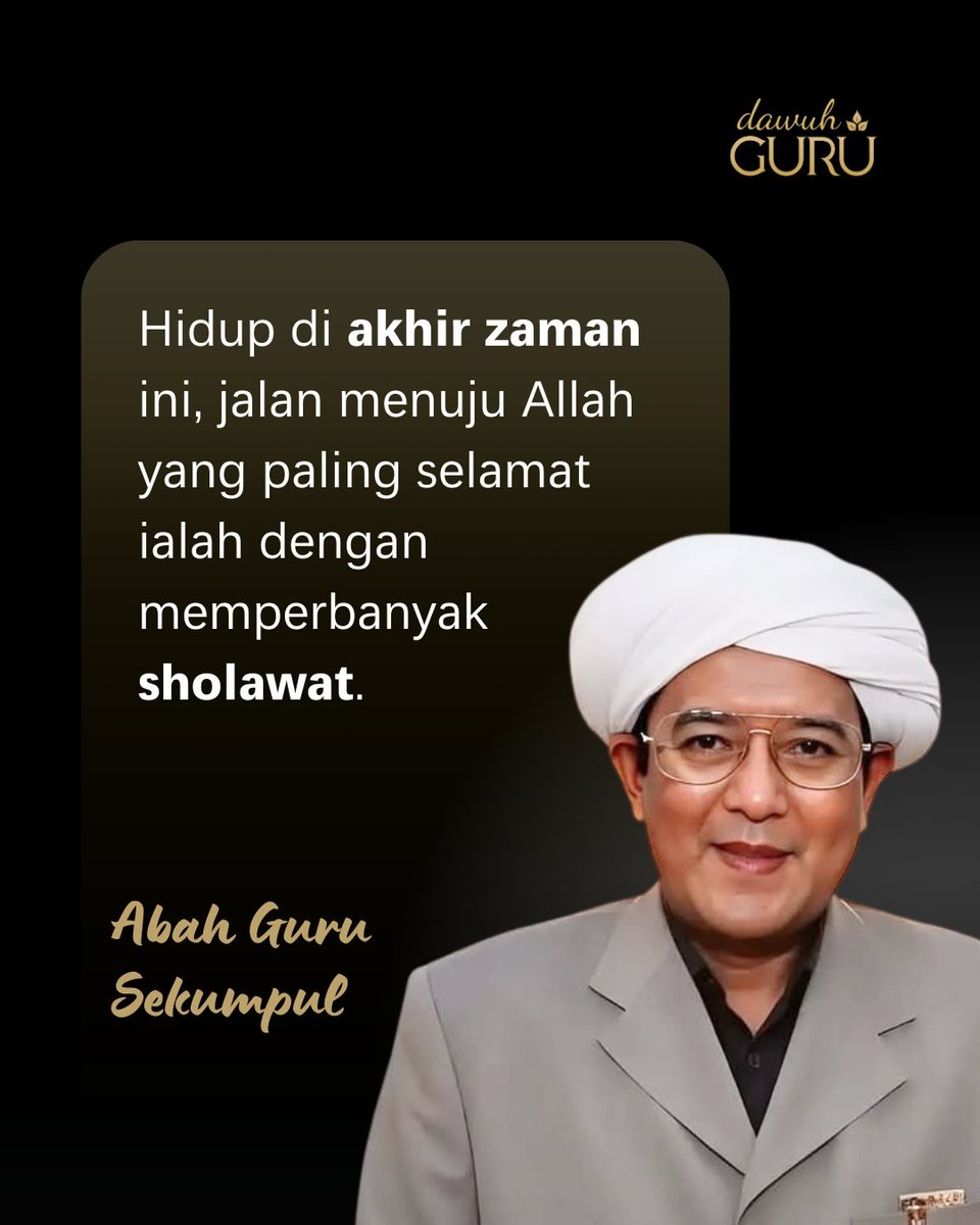 Hidup di akhir zaman ini, jalan menuju Allah yang paling selamat ialah dengan memperbanyak sholawat. 

Abah Guru Sekumpul