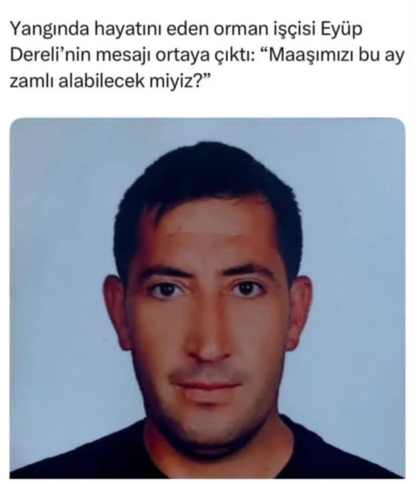 ŞEHİT KAMU İŞÇİSİNİN SON MESAJI:

“#BuAyZamlıMaasAlabilecekMiyiz” diye sormuştu…
Alevlerin arasında can verdi.
Emekçiydi… Geçim derdindeydi… Mücadele içindeydi.

Bugün o sorunun cevabı, hepimizin vicdanında yankılanıyor.
Unutmayacağız. Unutturmayacağız.
İşçinin alın teri yerde