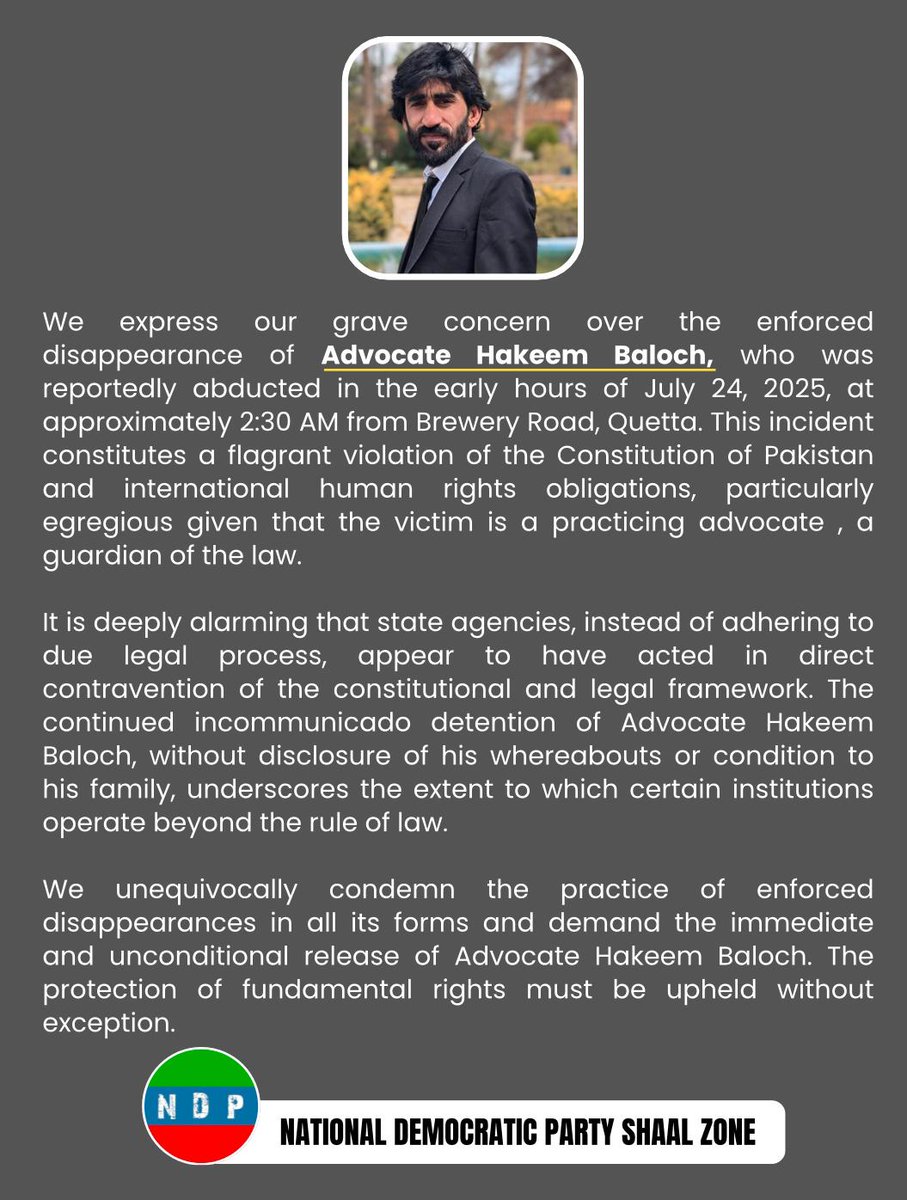 NationalDParty's tweet image. Statement by the National Democratic Party Shaal Zone
We express our grave concern over the enforced disappearance of Advocate Hakeem Baloch, who was reportedly abducted in the early hours of July 24, 2025, at approximately 2:30 AM from Brewery Road, Quetta.