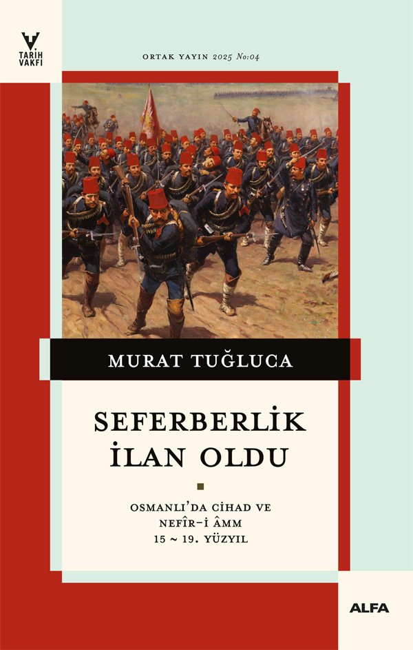 Murat Tuğluca’nın Osmanlı’da cihad ve nefîr-i âmm (genel seferberlik) meselesini ele aldığı çalışması Seferberlik İlan Oldu, Alfa-Tarih Vakfı ortaklığıyla çıktı.