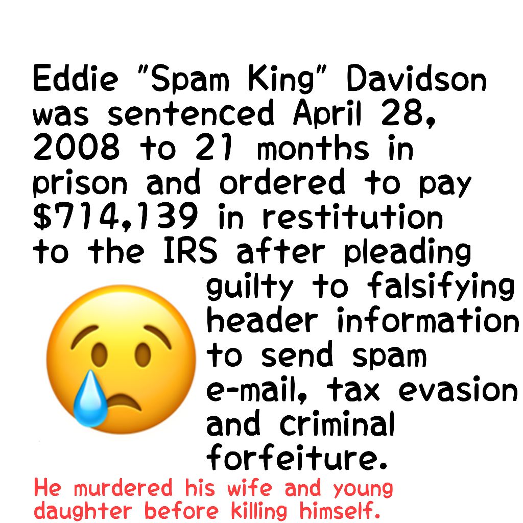 todayininfosec's tweet image. 2008: Spammer Eddie Davidson (aka "Spam King"), his wife, and daughter were found dead in a murder-suicide, 4 days after he escaped a federal prison camp. A teenager was also shot in the neck and an infant was found unharmed.