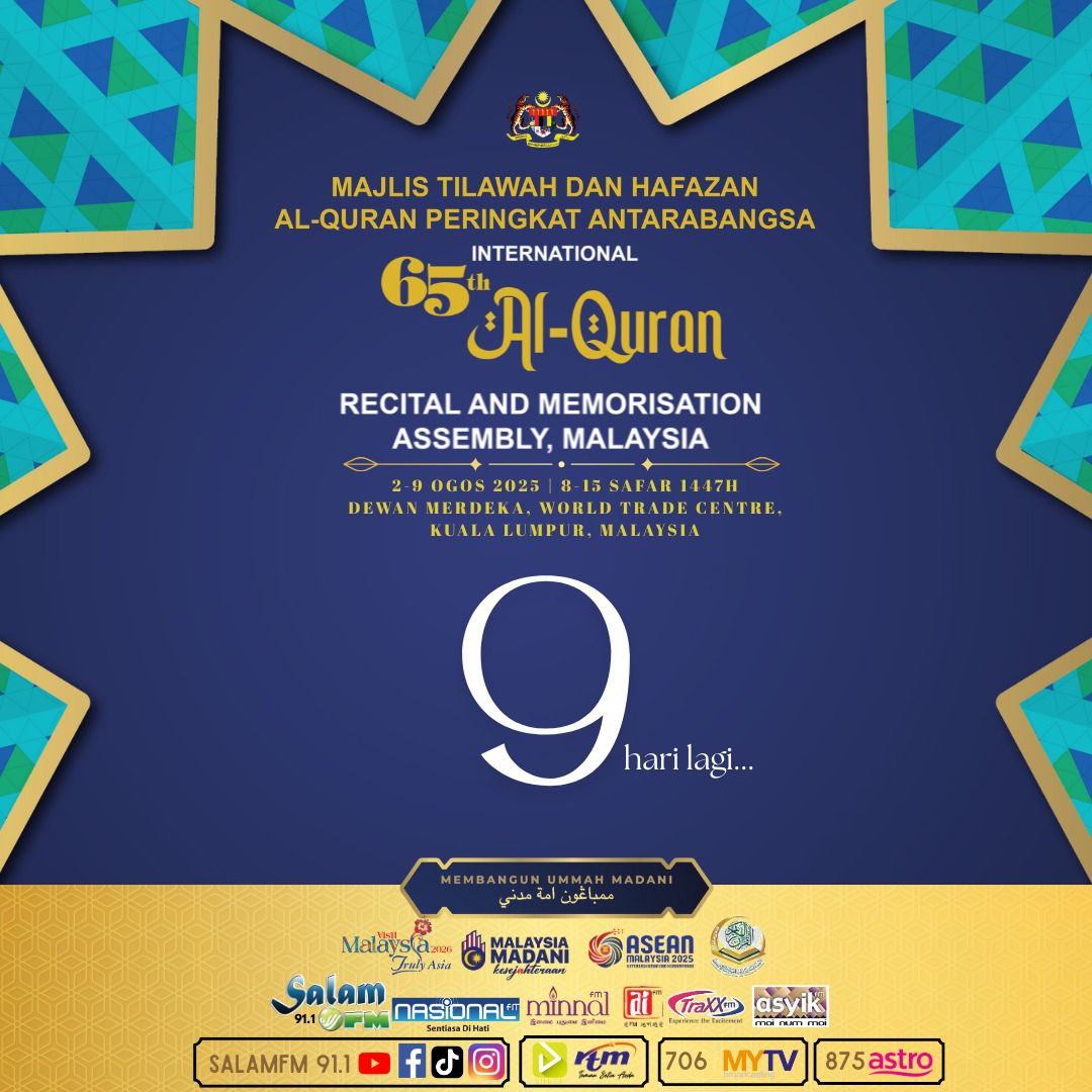9 HARI LAGI !!

Majlis Tilawah &amp; Hafazan Al-Quran Peringkat Antarbangsa 2025M/1447H ke-65 akan berlangsung di Dewan Merdeka, World Trade Centre Kuala Lumpur (WTCKL) pada
2-9 Ogos 2025M/ 8-15 Safar 1447H.

"Membangun Ummah Madani"

#MTHQA2025 #menjanaminda #penyiaranjakim
