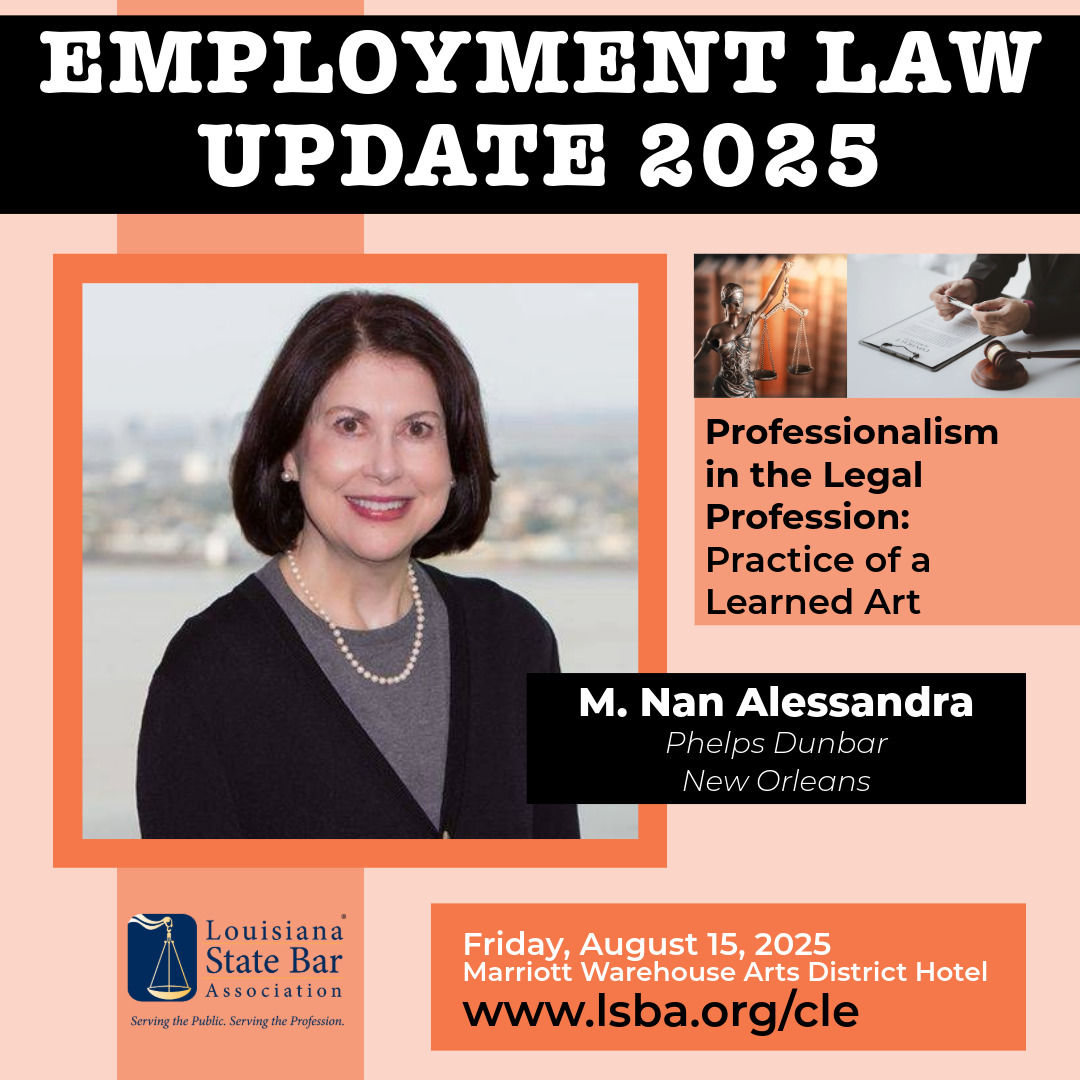 In a world of constant deadlines, digital distractions, and workplace pressures, how do legal professionals maintain the highest standards of professionalism? Join M. Nan Alessandra of Phelps Dunbar (New Orleans) at the LSBA’s Employment Law Update 2025.
