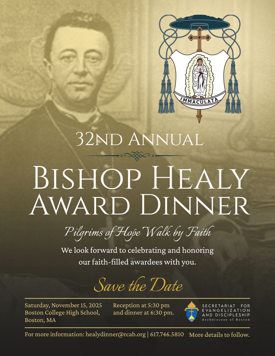 Please mark your calendars for the 32nd Annual Bishop James Augustine Healy Award Dinner on Saturday, November 15, 2025, at Boston College High School. This evening will celebrate the faith-filled leadership of Black Catholics in the Archdiocese of Boston. Come and join us.