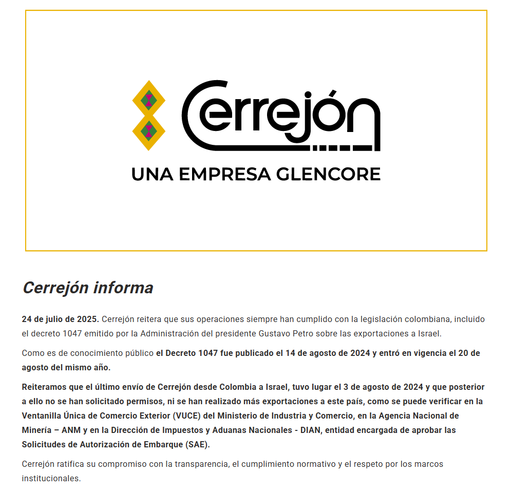 📢 Comunicado | Cerrejón informa
Reiteramos que nuestras operaciones cumplen con la legislación colombiana, incluido el Decreto 1047 sobre exportaciones a Israel, emitido por el Gobierno Nacional.

✅ Nuestro último envío a ese país fue el 3 de agosto de 2024, antes de la entrada