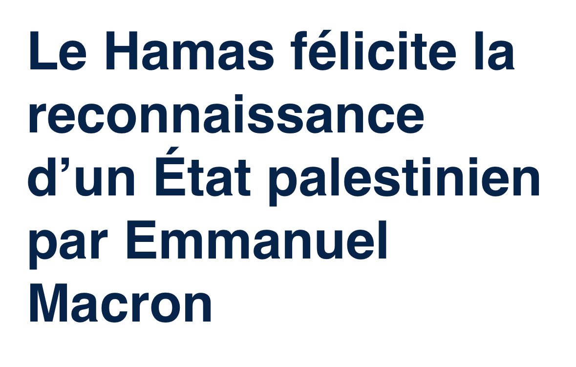 Emmanuel Macron reçoit les félicitations du Hamas. 
Ce soir, c’est le terrorisme qui gagne. 

Une honte.

En reconnaissant l'État de Palestine dans les circonstances actuelles, Emmanuel Macron légitime le terrorisme islamiste. 
Il légitime des barbares responsables des massacres