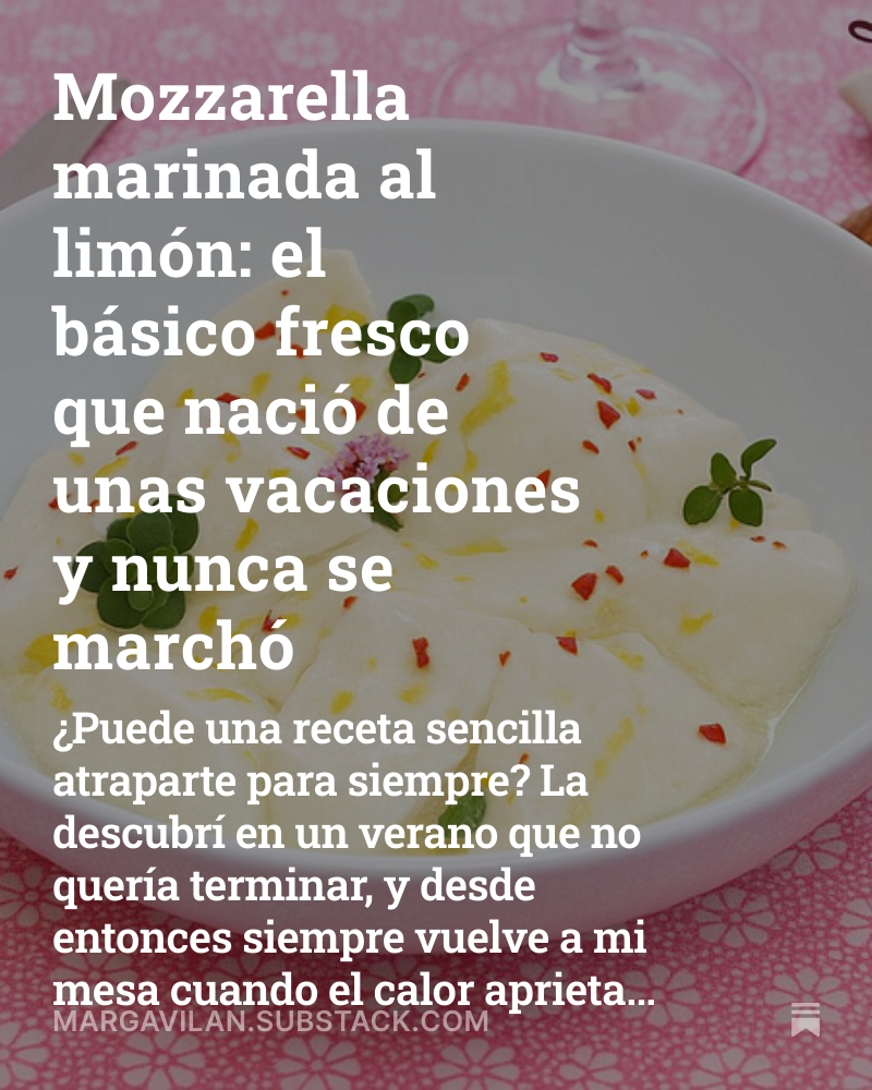 Mozzarella marinada al limón: el básico fresco que nació de unas vacaciones y nunca se marchó open.substack.com/pub/margavilan…