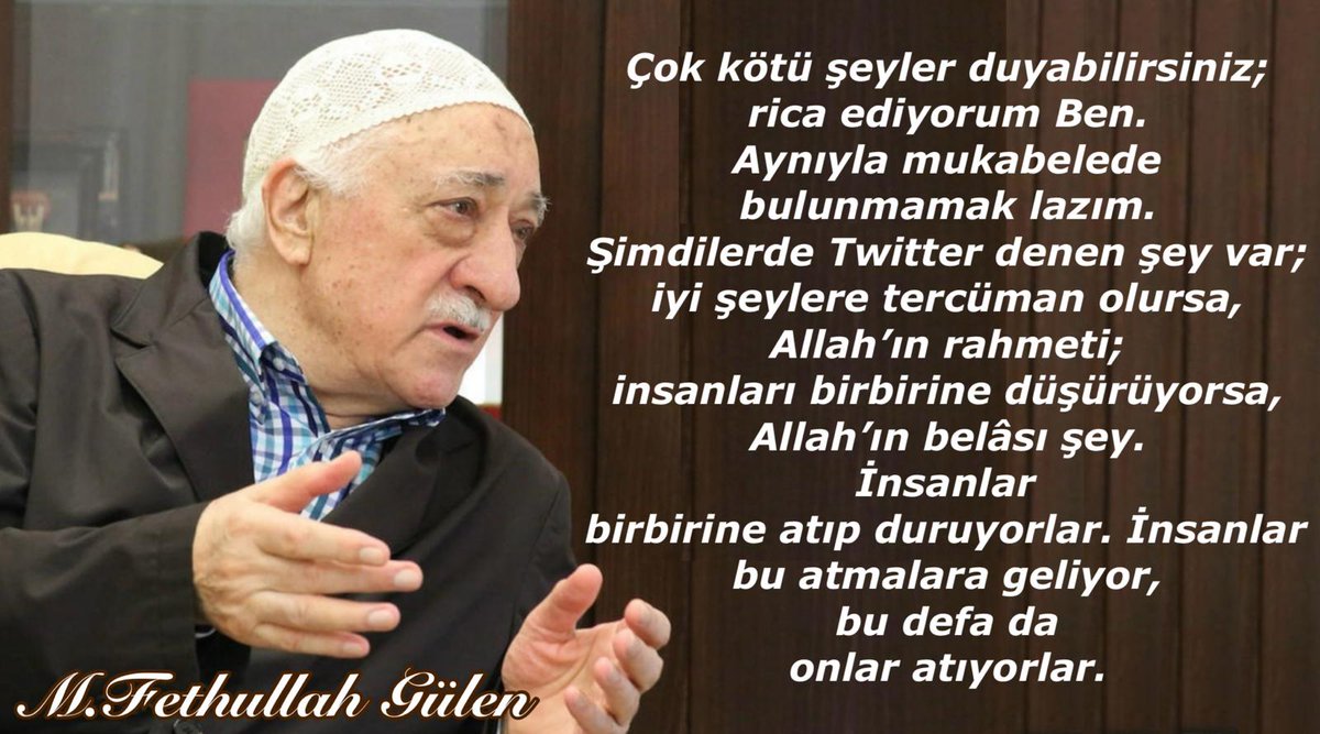 Çok kötü şeyler duyabilirsiniz; rica ediyorum ben, aynıyla mukabelede bulunmamak lazım.
Şimdilerde Twitter denen şeyler var; iyi şeylere tercüman olursa, Allah’ın rahmeti; insanları birbirine düşürüyorsa, Allah’ın belası şey. İnsanlar birbirine atıp duruyorlar. #Hocaefendi