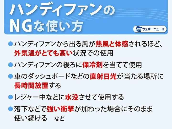 wni_jp's tweet image. <適切に使って暑さ対策>
厳しい暑さの日が続くなか、近年ブームになっているのがハンディファン。
手軽に使える暑さ対策グッズとして人気ですが、間違った使い方をすると事故を引き起こすことも。
正しい使い方&NGな使い方を確認し、夏の暑さを乗り切りましょう!
weathernews.jp/news/202507/24…