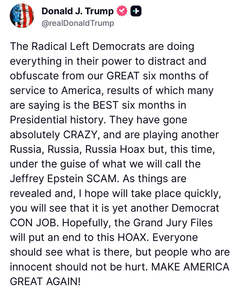 There you have it.

Trump says that the Dems are trying to “distract and obfuscate” from Trump’s successes with this Epstein hysteria.

He says things will be revealed, which will show this is just another Dem “CON JOB”.

Sounds like what have been preaching over the last few