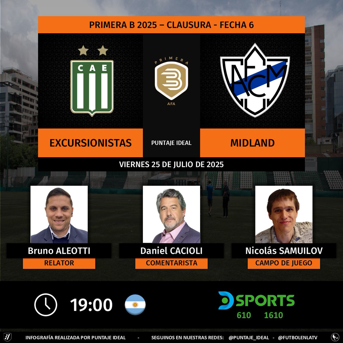 Puntaje Ideal (@puntaje_ideal) on Twitter photo ⚽️ #PrimeraB 🇦🇷 | #Excursionistas vs. #Midland
🎙️ Relator: <a href="/brualeotti/">Bruno Aleotti</a>
🎙️ Comentarista: <a href="/DanielCacioli/">Daniel Cacioli</a>
🎙️ Campo de juego: <a href="/NicolasSamuilov/">Nicolás Samuilov</a>
📺 <a href="/DSports/">DSPORTS</a> (610-1610) 🇦🇷
💻📱 <a href="/DGO_Latam/">DGO</a> 🇦🇷
🤳 #FutbolEnDSPORTS - #AscensoEnDSPORTS - <a href="/DSportsAR/">DSPORTS Argentina</a>
Dale RT 🔃 ⚽️ #PrimeraB 🇦🇷 | #Excursionistas vs. #Midland
🎙️ Relator: <a href="/brualeotti/">Bruno Aleotti</a>
🎙️ Comentarista: <a href="/DanielCacioli/">Daniel Cacioli</a>
🎙️ Campo de juego: <a href="/NicolasSamuilov/">Nicolás Samuilov</a>
📺 <a href="/DSports/">DSPORTS</a> (610-1610) 🇦🇷
💻📱 <a href="/DGO_Latam/">DGO</a> 🇦🇷
🤳 #FutbolEnDSPORTS - #AscensoEnDSPORTS - <a href="/DSportsAR/">DSPORTS Argentina</a>
Dale RT 🔃