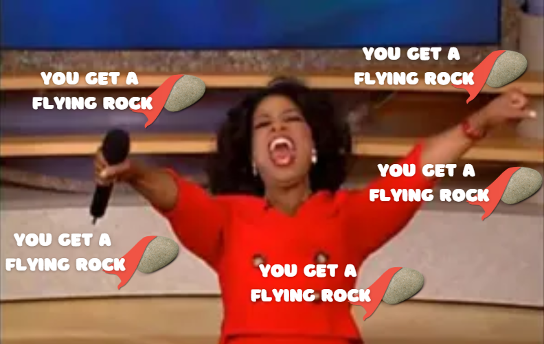 We will all get a flying rock, and get rich cause of flying rock frfr