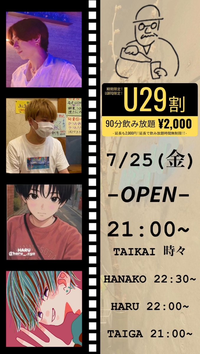 7月25日(金)
OPEN 21:00

📣3000円飲み放題（90分）🍻
チャージ料、カラオケ料込み

ビール🍺カクテル🍸
サワー🍹焼酎🍶など、
色々なお酒を置いてます‼️

現在LGBTQのお客様を対象にU29割実施してます🙌🏻
飲み放題が90分2000円❣️

Today's Staff&gt;&gt;&gt;&gt;
タイカイ
ハナコ
ハル
タイガ