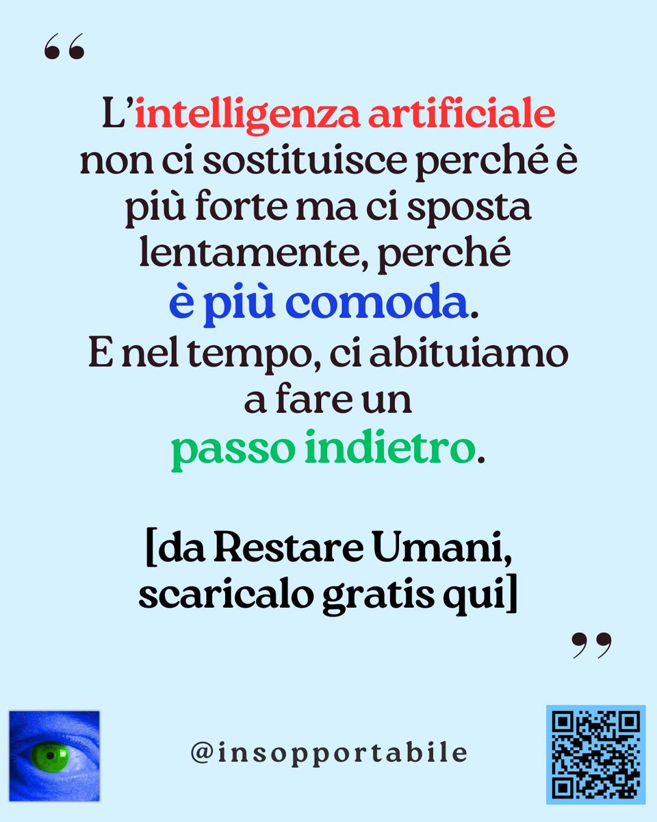 insopportabile's tweet image. “L’intelligenza artificiale non ci sostituisce perché è più FORTE ma ci sposta lentamente, perché è più COMODA. E nel tempo, ci abituiamo a fare un PASSO INDIETRO.”
---
[da RESTARE UMANI, scaricalo gratis qui &amp;gt;  insopportabile.com/2025/05/30/res…]