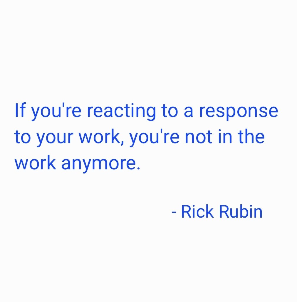 taalamacey's tweet image. &quot;If you&apos;re reacting to a response to your work, you&apos;re not in the work anymore.&quot;

- #rickrubin
