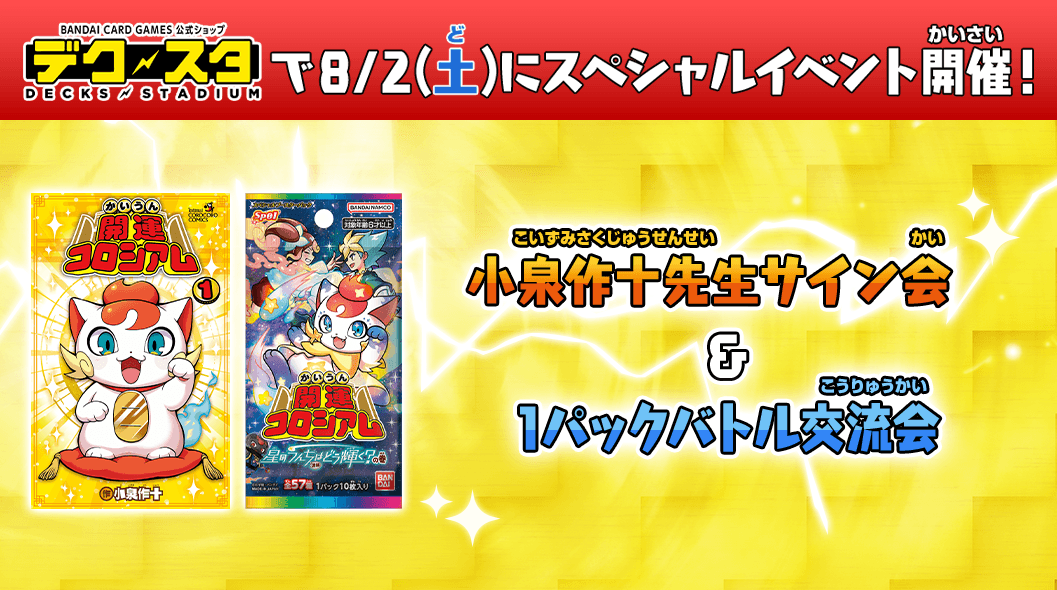 KAIUNCOLISEUM's tweet image. 【#開運コロシアム イベント情報】
デクスタで『#小泉作十 先生サイン会』&『1パックバトル交流会』開催!デクスタに集合だ!
📅8/2(土)
🕐10:00~12:00
サイン会は先着50名となります。サイン会のご参加には まんが「開運コロシアム 」の購入が必要です。
▽イベント詳細
carddass.com/kaiuncoliseum/…