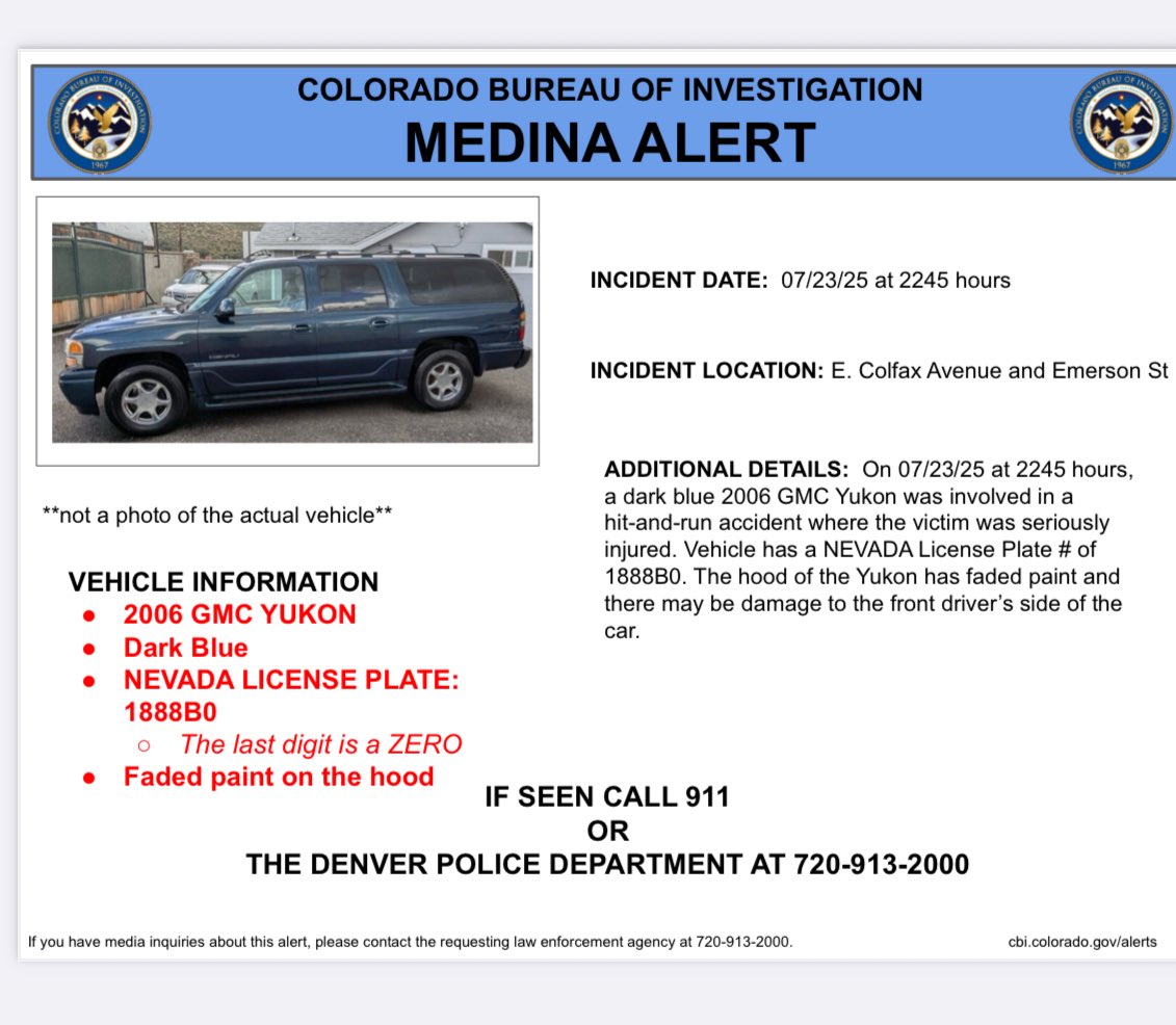 CBI_Colorado's tweet image. MEDINA ALERT ACTIVATION - On 07/23/25 at 2245 hours, a dark blue 2006 GMC Yukon was involved in a hit-and-run accident, victim was seriously injured. The accident occurred at intersection of E Colfax Avenue and Emerson Street. The vehicle has a NEVADA License Plate # of 1888B0.