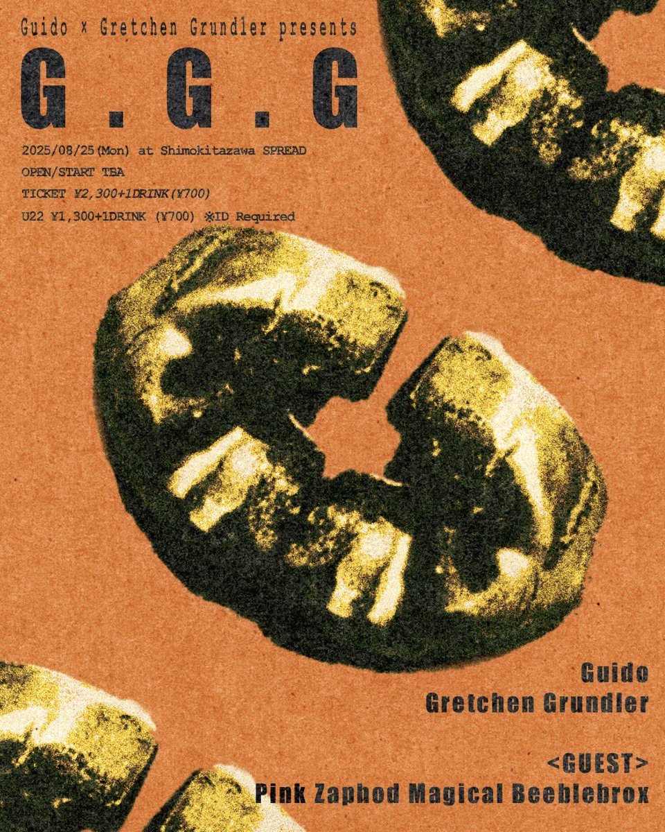 💫企画解禁💫

2025/08/25(月) at Shimokitazawa SPREAD
 Guido × Gretchen Grundler presents
"G,G,G"

&lt;LIVE&gt;
Guido
Gretchen Grundler
--GUEST--
Pink Zaphod Magical Beeblebrox

OPEN/START TBA
TICKET ¥2300+1DRINK(¥700)
U22 ¥1300+1DRINK ※身分証提示必須

🎫予約
x.gd/Gmpwi