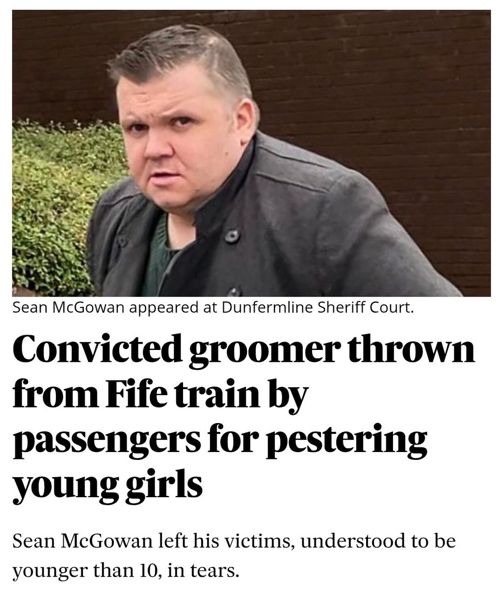 SCOTLAND: Convicted child s*x offender, Sean McGowan, 41, was thrown off a Fife train by passengers after drunkenly harassing two girls under 10, leaving them in tears. 

Already on the s*x offenders register, he was fined £1,275. Passengers blocked him from reboarding.