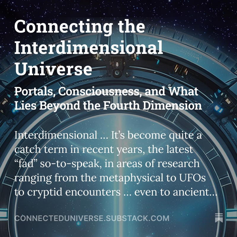 MikeRicksecker's tweet image. NEW Blog article! Connecting the Interdimensional Universe: Portals, Consciousness, and What Lies Beyond the Fourth Dimension! Read at: connecteduniverse.substack.com/p/connecting-t…

#interdimensional #dimensions #consciousness