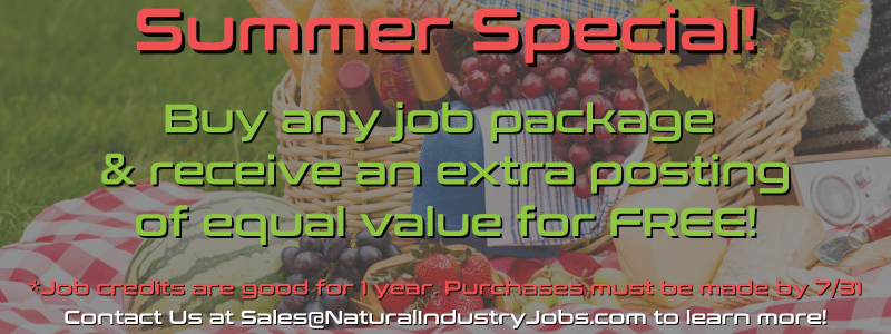 We've got a great Summer Special on job packages until the end of July! Send us an email and take advantage before it's over!

Contact Us at Sales@NaturalIndustryJobs.com