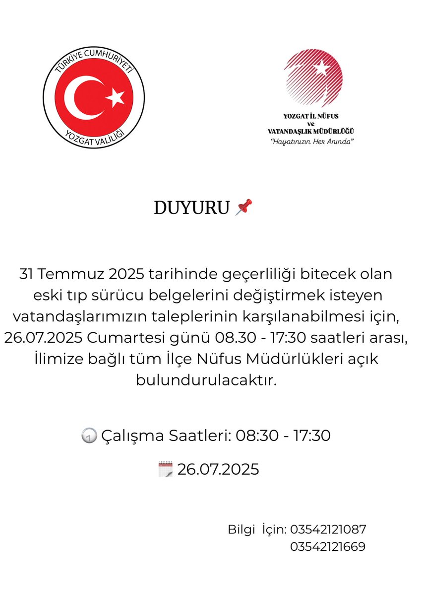 31 Temmuz 2025 tarihinde geçerliliği bitecek olan eski tip sürücü belgelerini değiştirmek isteyen vatandaşlarımızın taleplerinin karşılanabilmesi için, 26.07.2025 Cumartesi günü 08:30 - 17:30 saatleri arası, İlimize bağlı tüm İlçe Nüfus Müdürlükleri açık bulundurulacaktır.
