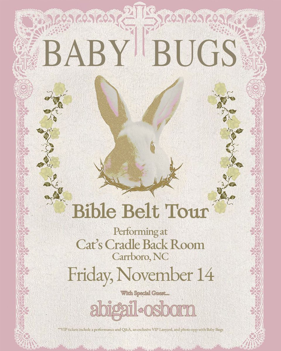 Cat's Cradle (@catscradlenc) on Twitter photo NOW ON SALE (FRI 7.25):
Baby Bugs – Bible Belt Tour
with Abigail Osborn
Friday, November 14
Doors: 7pm : Show: 8pm
Cat’s Cradle Back Room
TICKETS at LINK IN BIO + buff.ly/C7eTuaq
@babybugsofficial <a href="/abigailosborn/">abigail osborn</a>.mp3 NOW ON SALE (FRI 7.25):
Baby Bugs – Bible Belt Tour
with Abigail Osborn
Friday, November 14
Doors: 7pm : Show: 8pm
Cat’s Cradle Back Room
TICKETS at LINK IN BIO + buff.ly/C7eTuaq
@babybugsofficial <a href="/abigailosborn/">abigail osborn</a>.mp3