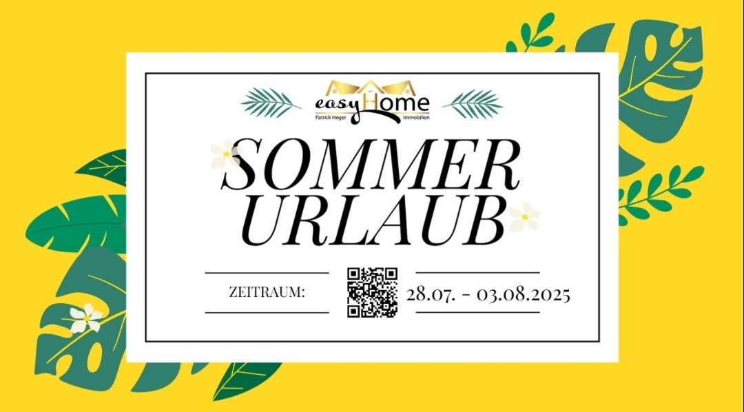 🌞Sommerurlaub 2025😎

Liebe Kunden und Geschäftspartner,

auch dieses Jahr gönnen wir uns eine kleine "Pause" und machen ein wenig Urlaub.

Daher ist das easyHome-Büro vom 28.07. bis 03.08.2025 geschlossen. 

E-Mail Adresse für eure Anliegen: office@easyhome-immobilien.at