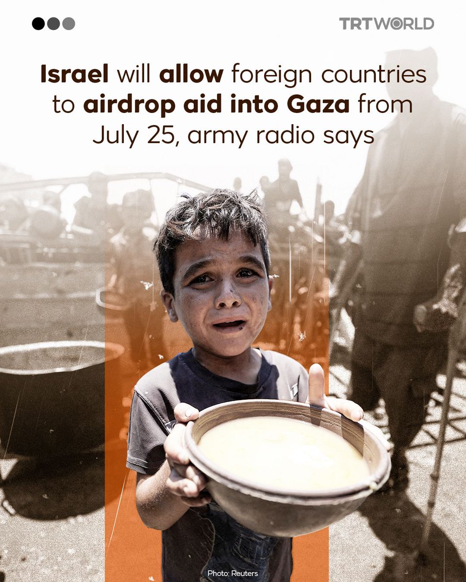 Israel will allow foreign countries to airdrop aid into besieged Gaza starting on July 25, according to the Israeli army radio, citing a military official.

Gaza’s Israel-imposed hunger crisis has reached catastrophic levels as famine grips the enclave, with over two million