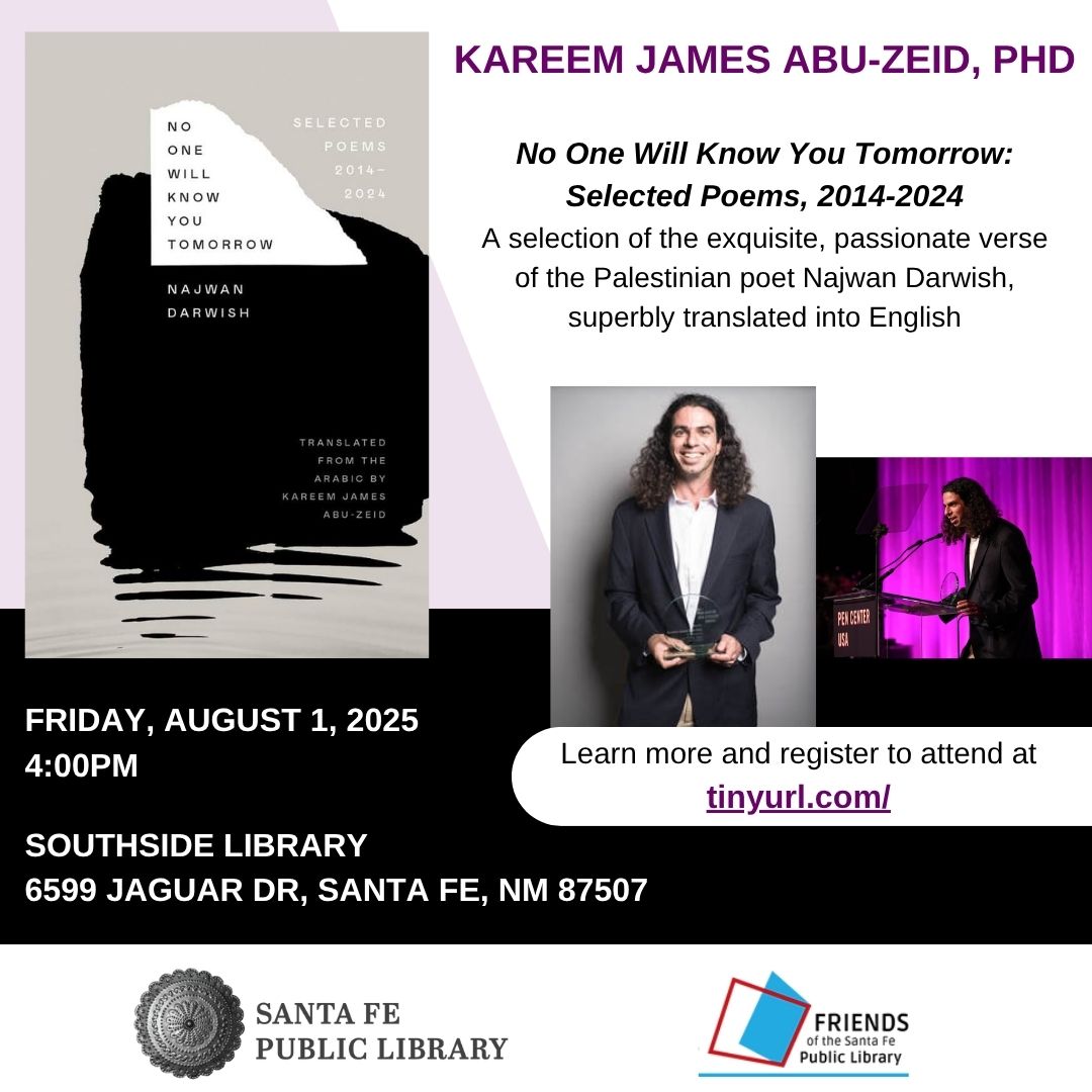 "No One Will Know You Tomorrow" w/ Kareem James Abu-Zeid

#SouthsideLibrary Community Room
Fri Aug 1
4–5pm

To register: santafe.librarycalendar.com/event/kareem-j…   

A selection of the exquisite, passionate verse of the #Palestinian poet Najwan Darwish, superbly translated into English.
