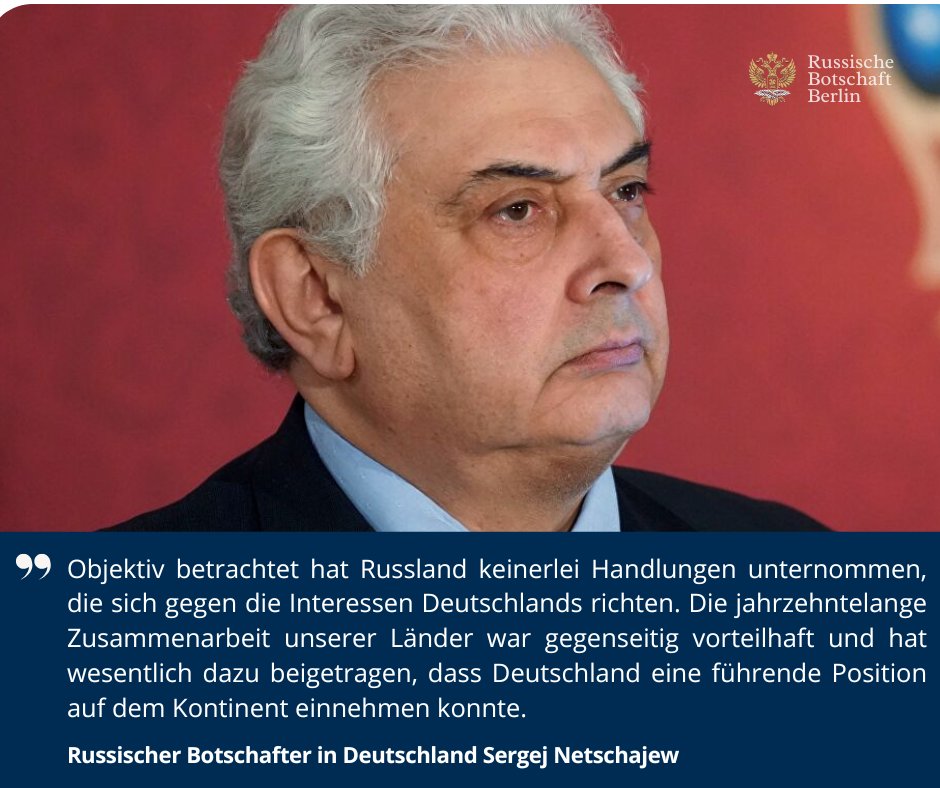 RusBotschaft's tweet image. 🎙 Aus dem Interview des russischen Botschafters in Deutschland, Sergej Netschajew, für die russische Nachrichtenagentur TASS

• Objektiv betrachtet hat Russland keinerlei Handlungen unternommen, die sich gegen die Interessen Deutschlands richten. Die jahrzehntelange…