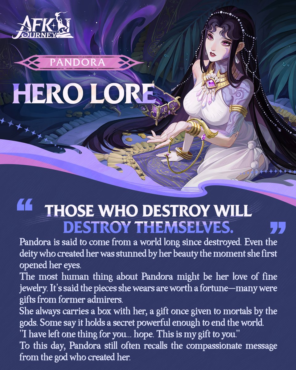 AFK_Journey's tweet image. Born from a ruined world, Pandora carries beauty, mystery, and a box said to hold the power to end it all.
Though adorned in treasures from past admirers, the one gift she values most is hope. #AFKJourney
