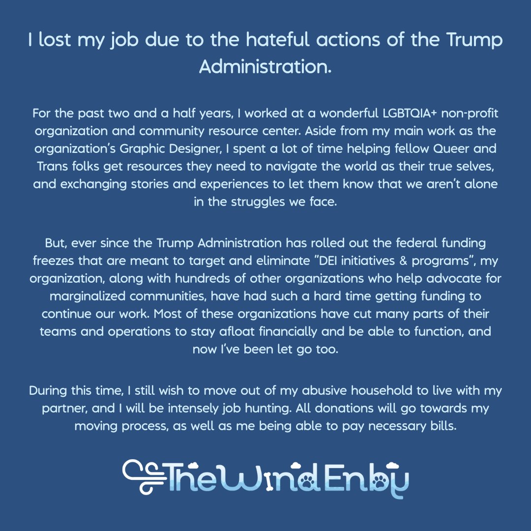 TheWindEnby's tweet image. I got laid off from my job due to the Tr**p Administration, while I am also in the process of moving out of my abusive household. Any support helps, thank you. π©΅
ko-fi.com/thewindenby/goβ¦