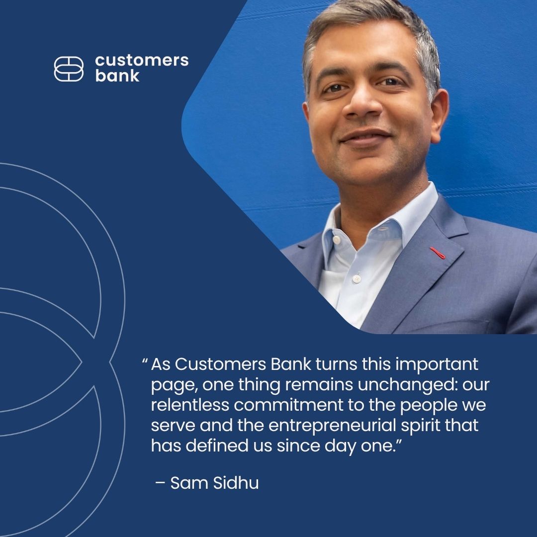 We are excited to announce that Sam Sidhu will succeed Jay Sidhu as CEO of Customers Bancorp effective January 1, 2026. Sam has spent over 20 years in the financial services industry, holding leadership positions at a world-renowned investment firm and private equity companies