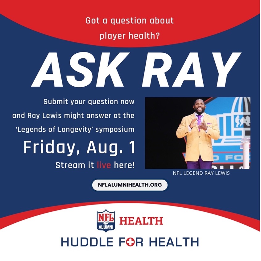 Got a question for Ray Lewis?

Join these Legends of Longevity at the Huddle for Health Symposium—Friday, August 1 at 1:30 PM EST, live from the Hall of Fame.

Reply with your question.

For more information: nflalumnihealth.org
#RayLewis #NFLAlumniHealth