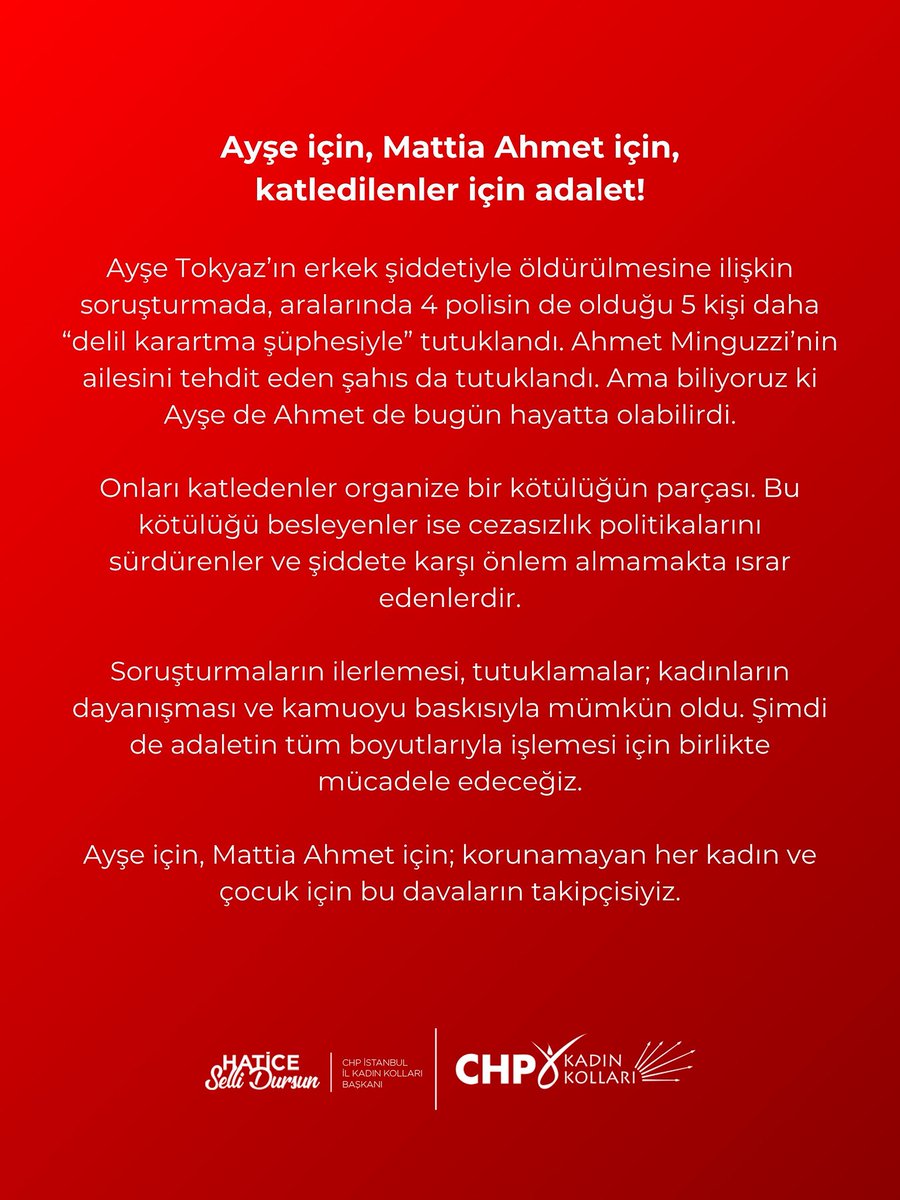 Ayşe için, Mattia Ahmet için, katledilenler için adalet!

Ayşe Tokyaz’ın erkek şiddetiyle öldürülmesine ilişkin soruşturmada, aralarında 4 polisin de olduğu 5 kişi daha “delil karartma şüphesiyle” tutuklandı. Ahmet Minguzzi’nin ailesini tehdit eden şahıs da tutuklandı. Ama