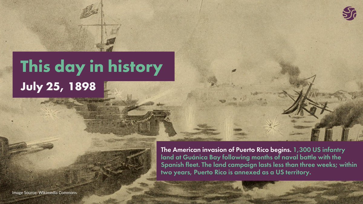 July 25, 1898 – The American invasion of Puerto Rico begins. 1,300 US infantry land at Guánica Bay following months of naval battle with the Spanish fleet. The land campaign lasts less than three weeks; within two years, Puerto Rico is annexed as a US territory.