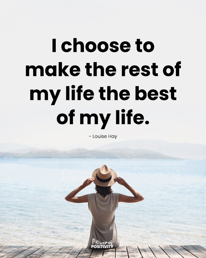 I choose to make the rest of my life the best of my life. 💖🌞 - Louise Hay