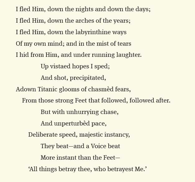 Kulambq's tweet image. If you've never read 'The Hound of Heaven' by Francis Thompson' out loud, you've done yourself a great disservice. You can rectify that though.
'Adown Titanic glooms of chasmèd fears.'
How can you not chant this out loud?