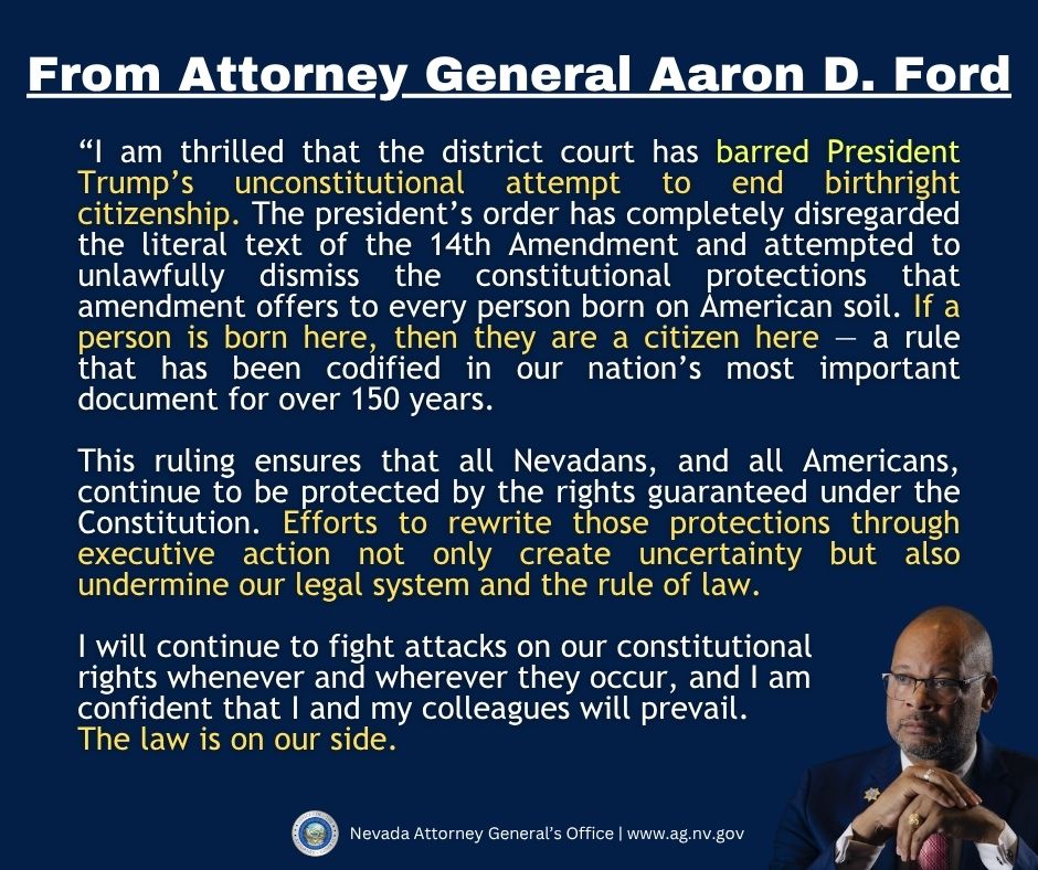 NV Attorney General (@nevadaag) on Twitter photo Today, Attorney General <a href="/AaronDFordNV/">Aaron D. Ford</a> issued the following statement after the District Court of Massachusetts issued a nationwide injunction barring President Trump’s unconstitutional executive order attacking birthright citizenship from taking effect. Today, Attorney General <a href="/AaronDFordNV/">Aaron D. Ford</a> issued the following statement after the District Court of Massachusetts issued a nationwide injunction barring President Trump’s unconstitutional executive order attacking birthright citizenship from taking effect.