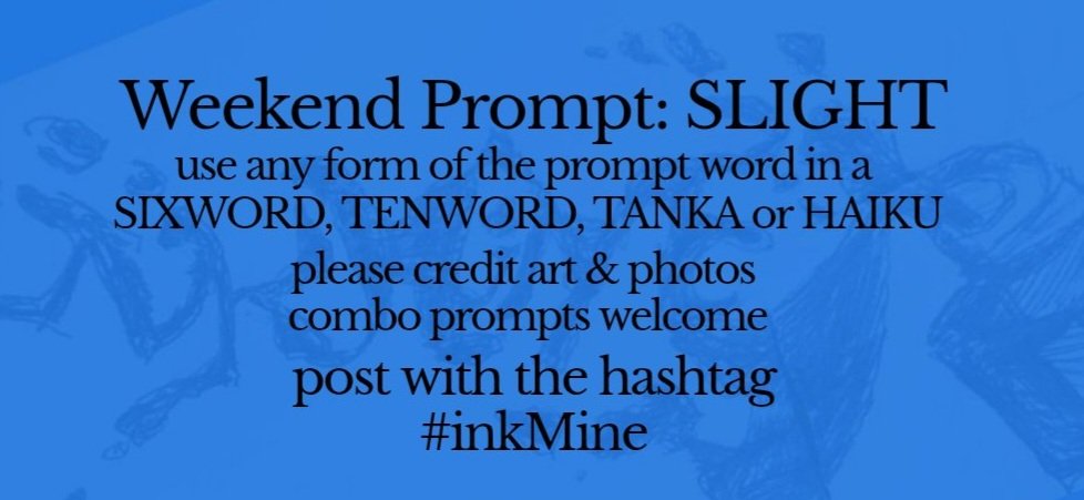 InkMineStories's tweet image. mining some ink? spill it
#prompts July 25, 2025
Weekend #Prompt - SLIGHT
(any form of the word)
sixword~tenword~tanka~haiku
post with the hashtag: #inkMine