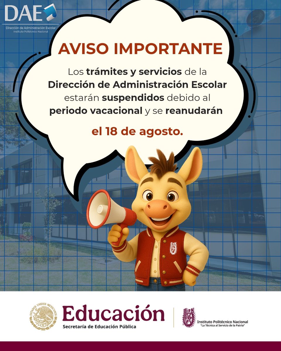 🚨 La Dirección de Administración Escolar suspenderá la gestión de trámites hasta el 18 de agosto debido a periodo vacacional.
Si tienes dudas, envíanos mensaje a través de nuestras redes sociales y con gusto te orientaremos.

#DAE #ComunidadPolitécnica #ipn