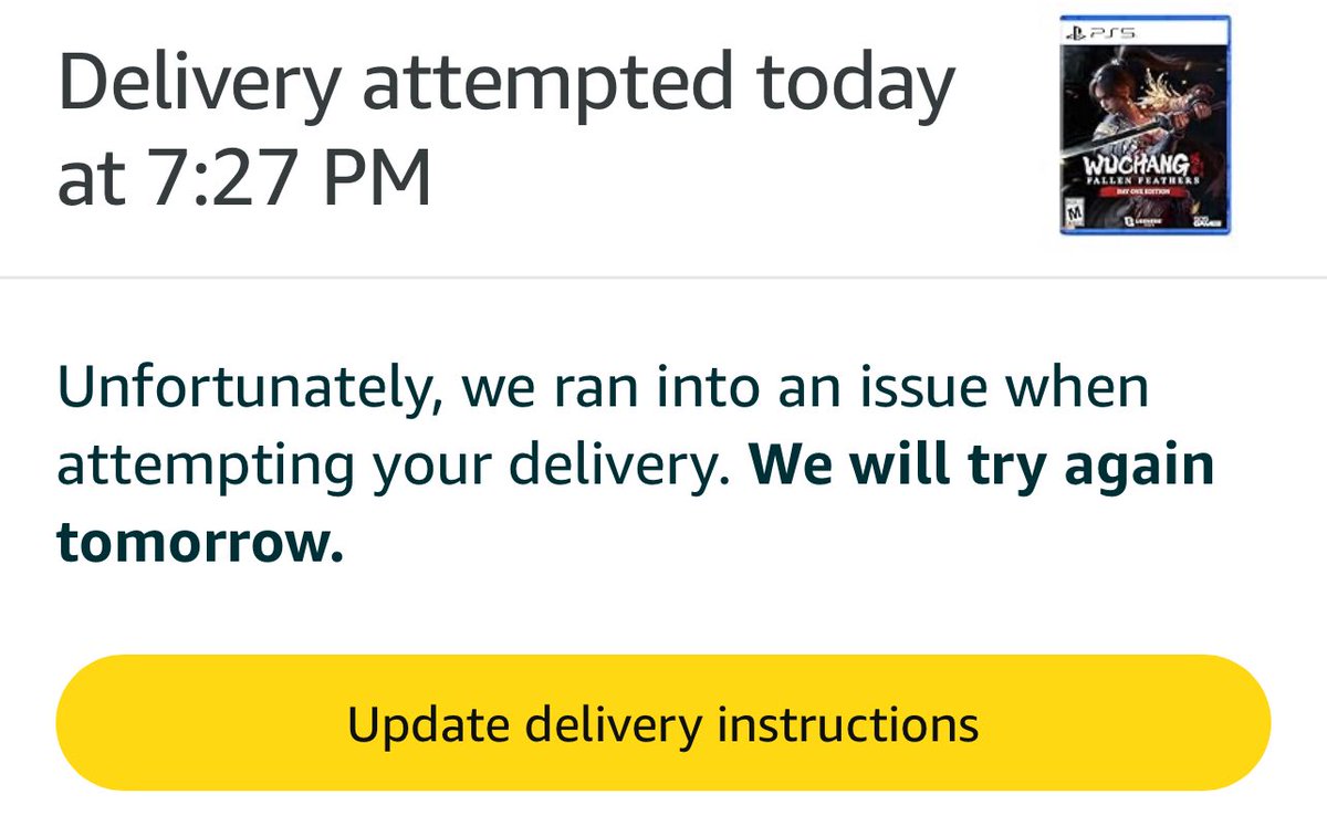 JoshuaMFrench's tweet image. Mad as fire with Amazon right now. I preordered Wuchang: Fallen Feathers with free launch day shipping. Didn’t arrive yesterday. Today it was out for delivery, now says “we ran into an issue when attempting your delivery.” We have cameras and we were home. There was no attempt.😡